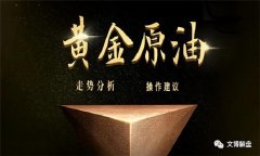 {老牌配资平台}8.22黄金原油今日行情涨跌趋势分析及最新独家操作建议布局